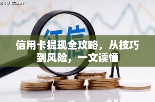 离石信用卡提现全攻略，从技巧到风险，一文读懂
