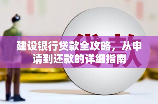 离石建设银行贷款全攻略，从申请到还款的详细指南