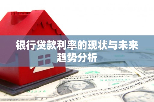离石银行贷款利率的现状与未来趋势分析