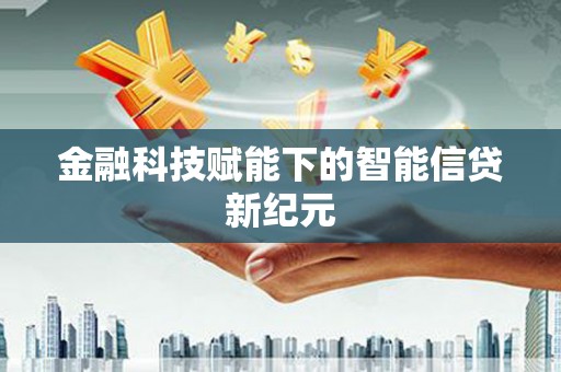 离石金融科技赋能下的智能信贷新纪元