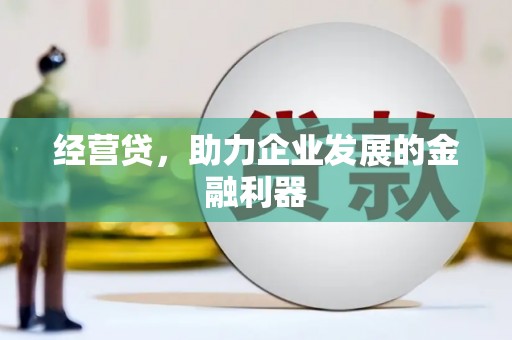 离石经营贷，助力企业发展的金融利器
