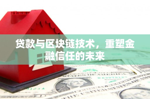 离石贷款与区块链技术，重塑金融信任的未来