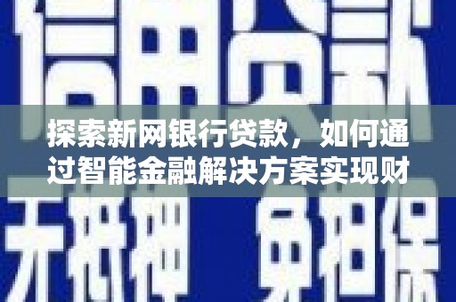 离石探索新网银行贷款，如何通过智能金融解决方案实现财富增长