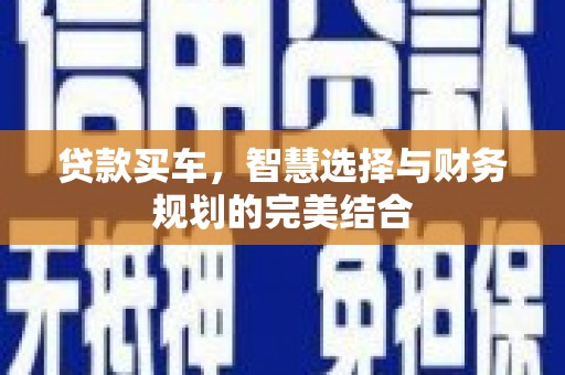 离石贷款买车，智慧选择与财务规划的完美结合