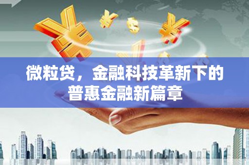 离石微粒贷，金融科技革新下的普惠金融新篇章