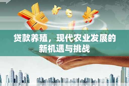 离石贷款养殖，现代农业发展的新机遇与挑战