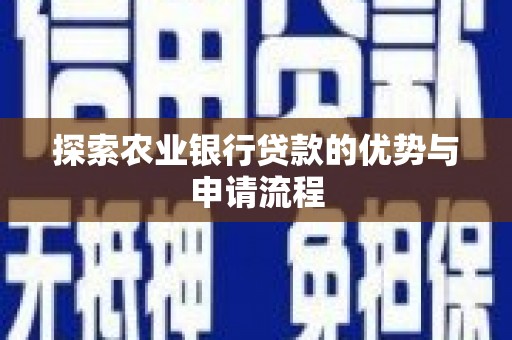 离石探索农业银行贷款的优势与申请流程