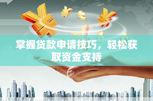 离石掌握贷款申请技巧，轻松获取资金支持