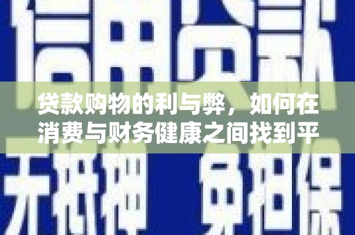 离石贷款购物的利与弊，如何在消费与财务健康之间找到平衡