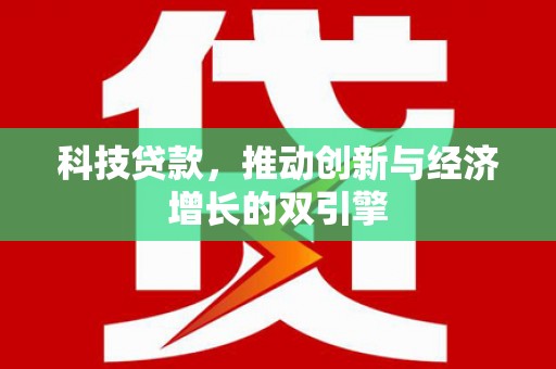 离石科技贷款，推动创新与经济增长的双引擎