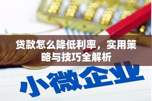 离石贷款怎么降低利率，实用策略与技巧全解析