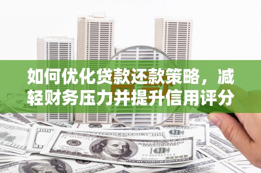 离石如何优化贷款还款策略，减轻财务压力并提升信用评分
