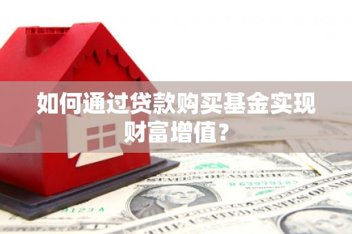 离石如何通过贷款购买基金实现财富增值？