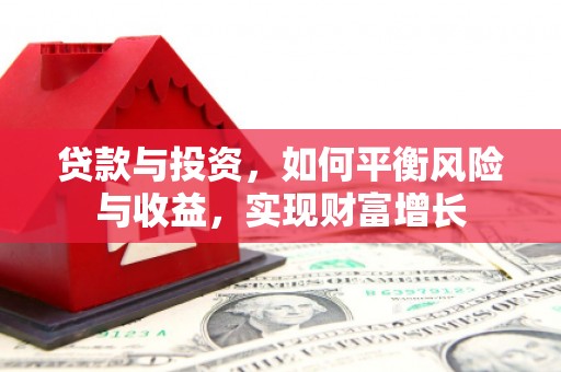离石贷款与投资，如何平衡风险与收益，实现财富增长