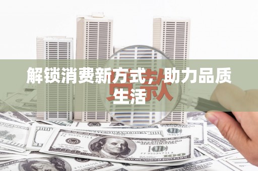 离石解锁消费新方式，助力品质生活