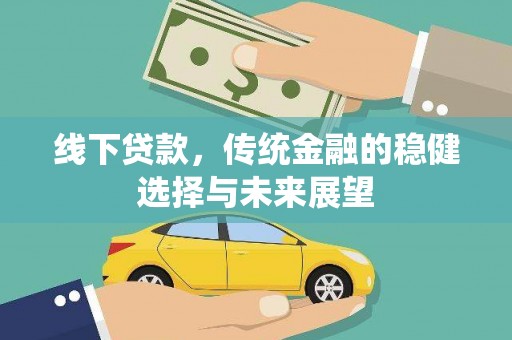 离石线下贷款，传统金融的稳健选择与未来展望