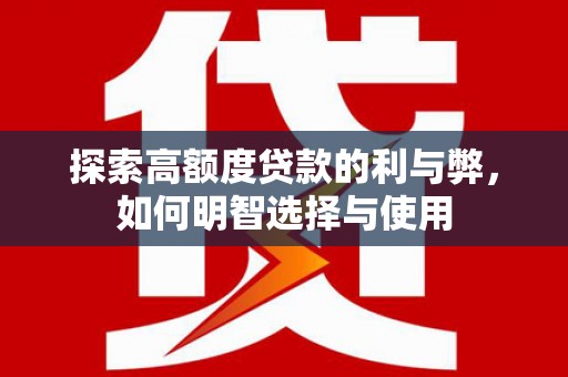 离石探索高额度贷款的利与弊，如何明智选择与使用