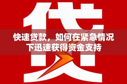 离石快速贷款,如何在紧急情况下迅速获得资金支持 离石快速贷款,如何在紧急情况下迅速获得资金支持