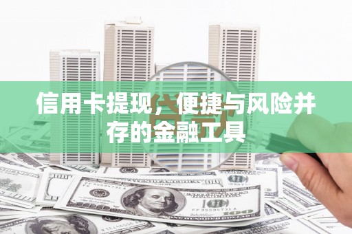 离石信用卡提现，便捷与风险并存的金融工具
