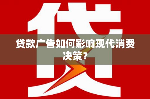 离石贷款广告如何影响现代消费决策？