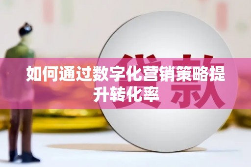 离石如何通过数字化营销策略提升转化率