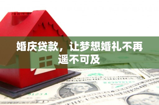 离石婚庆贷款，让梦想婚礼不再遥不可及