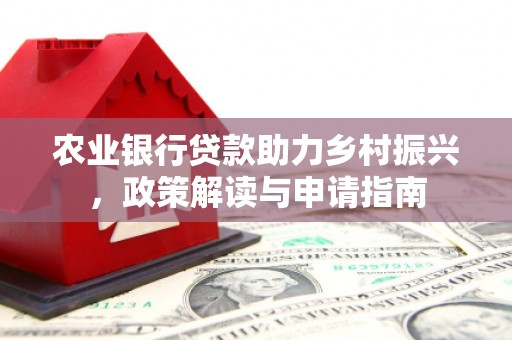 离石农业银行贷款助力乡村振兴，政策解读与申请指南