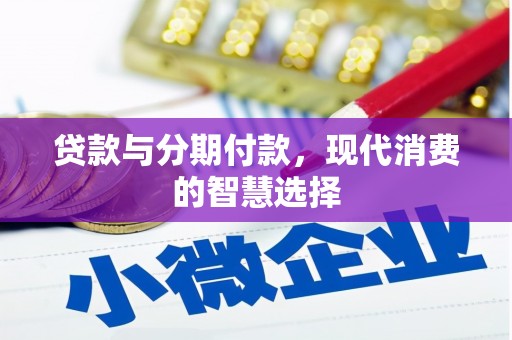 离石贷款与分期付款，现代消费的智慧选择