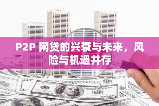 离石P2P 网贷的兴衰与未来，风险与机遇并存