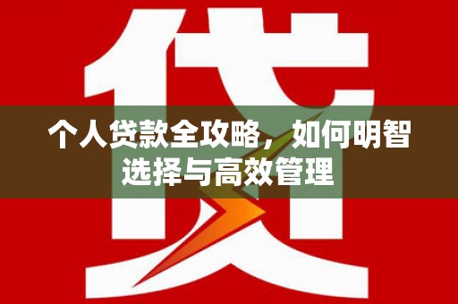 离石个人贷款全攻略，如何明智选择与高效管理
