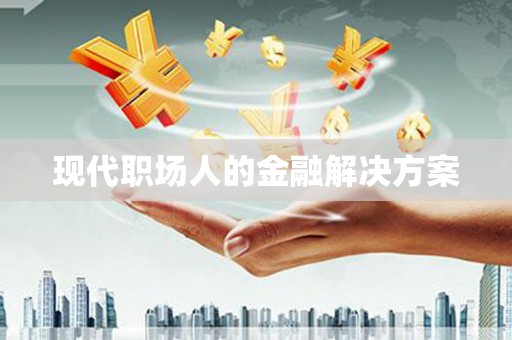 离石现代职场人的金融解决方案