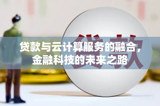 离石贷款与云计算服务的融合，金融科技的未来之路